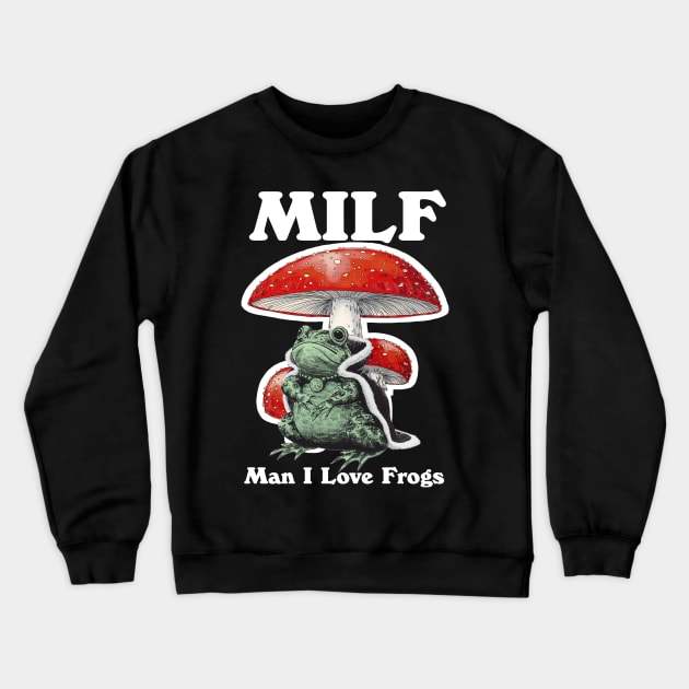 Milf Man I Love Frogs Crewneck Sweatshirt by bonsauba